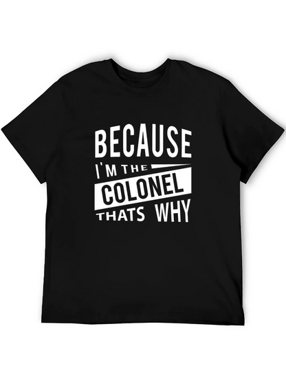 Because Im The Colonel Thats Why T-Shirt