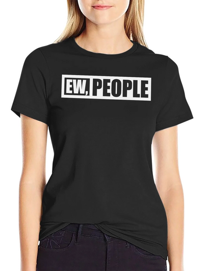 Ew People Graphic Tee - Sarcastic Novelty T-Shirt