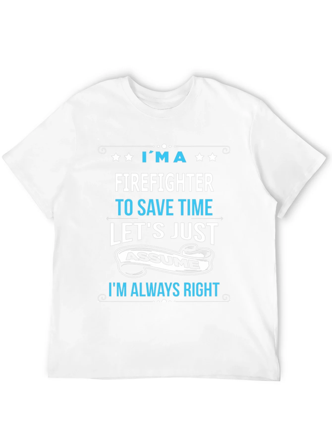 Firefighter Assume Im Always Right T-Shirt