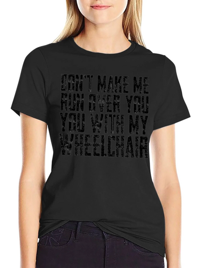 Wheelchair Humor T-Shirt - Dont Make Me!