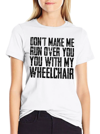 Wheelchair Humor T-Shirt - Dont Make Me!